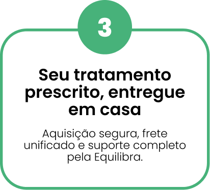 Seu tratamento prescrito, entregue em casa Aquisição segura, frete unificado e suporte completo pela Equilibra.